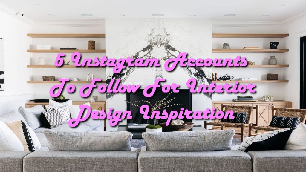 5 Instagram Accounts To Follow For Interior Design Inspiration 1024x576 