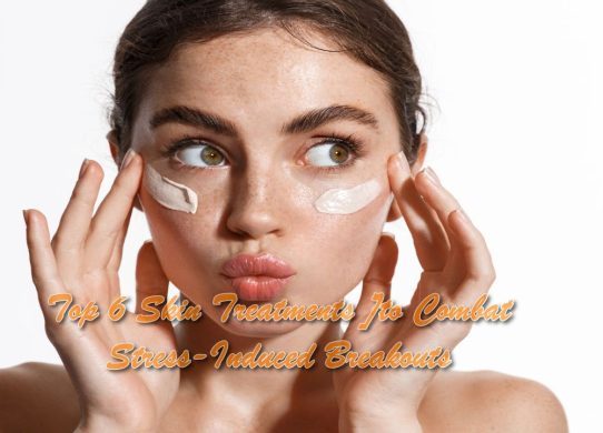 Top 6 Skin Treatments to Combat Stress-Induced Breakouts